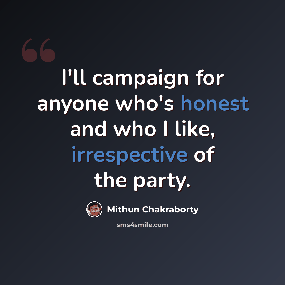 “I'll campaign for anyone who's honest and who I like, irrespective of the party.” quote by Mithun Chakraborty