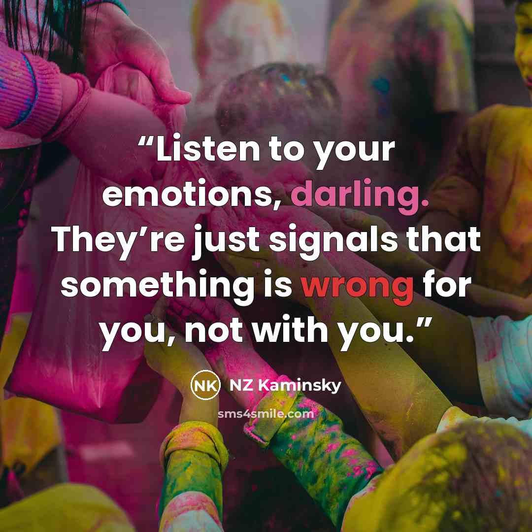 “Listen to your emotions, darling. They’re just signals that something is wrong for you, not with you.” quote by NZ Kaminsky
