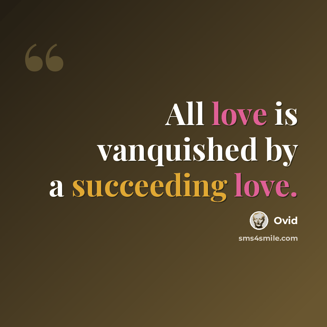 “All love is vanquished by a succeeding love.” quote by Ovid