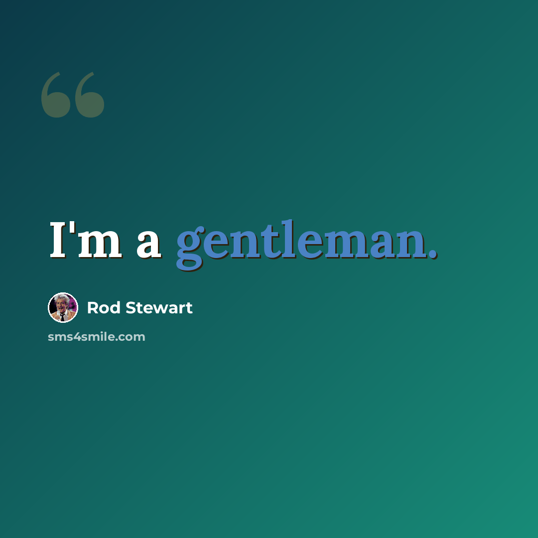 “I'm a gentleman.” quote by Rod Stewart
