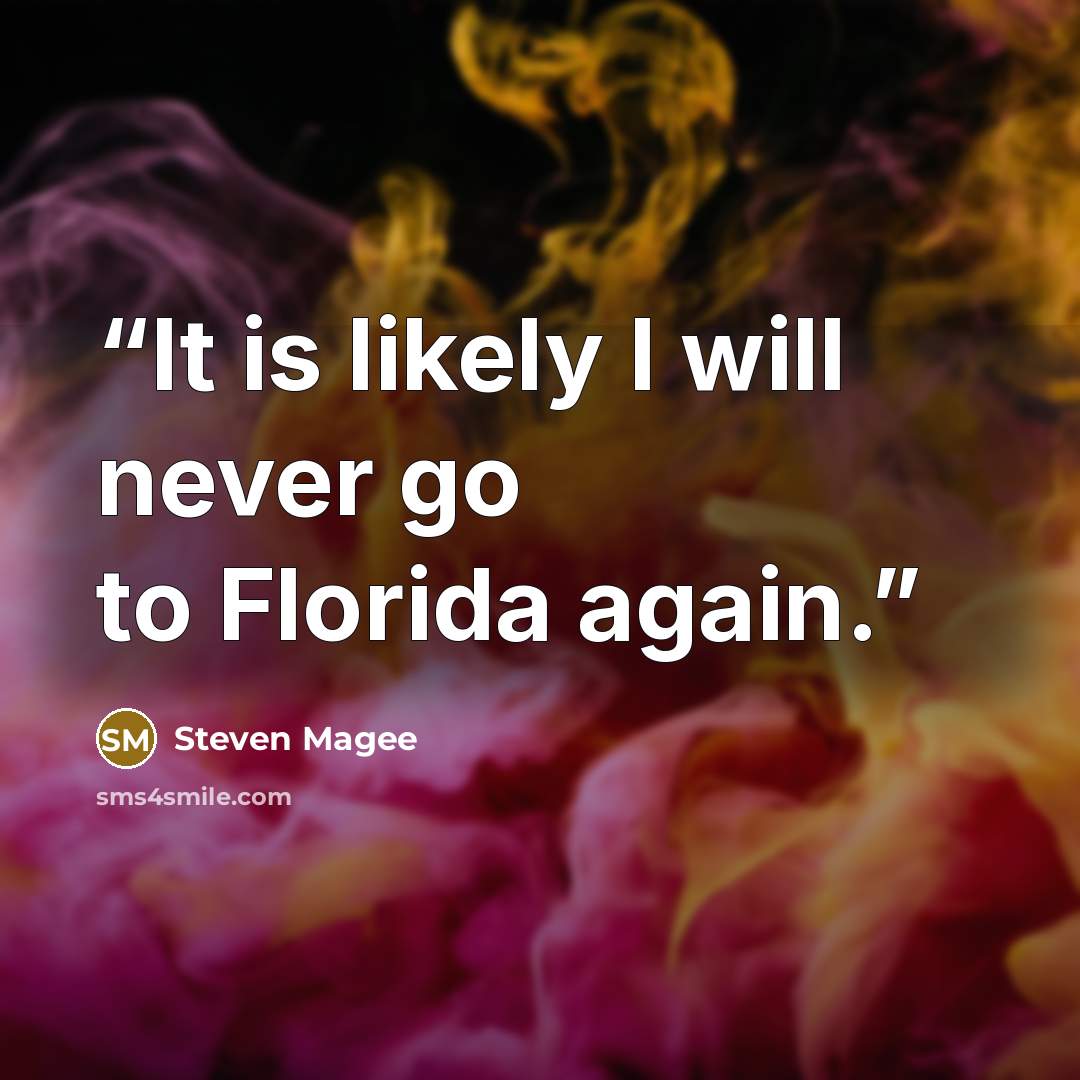 “It is likely I will never go to Florida again.” quote by Steven Magee