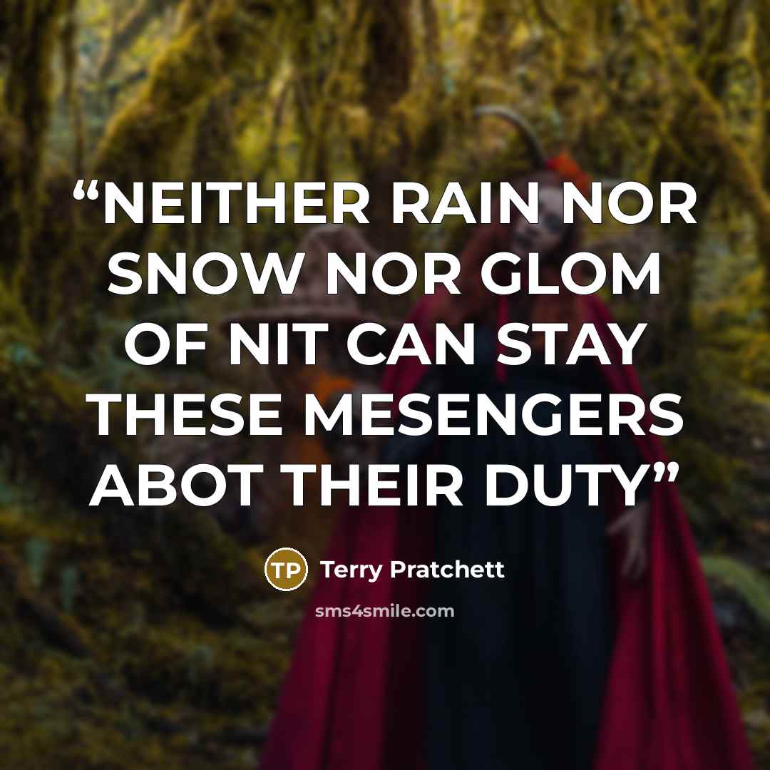 “NEITHER RAIN NOR SNOW NOR GLOM OF NIT CAN STAY THESE MESENGERS ABOT THEIR DUTY” quote by Terry Pratchett