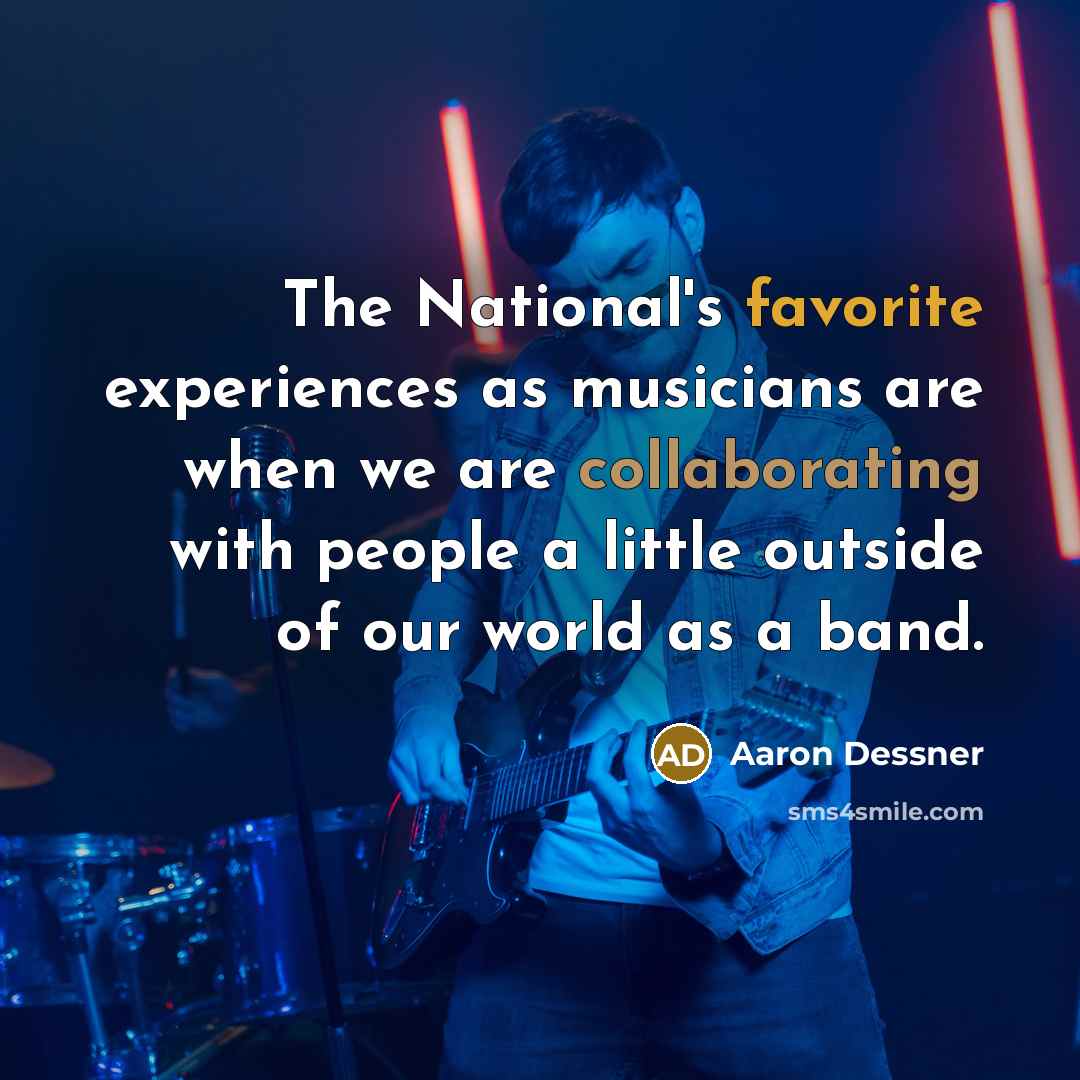 “The National's favorite experiences as musicians are when we are collaborating with people a little outside of our world as a band.” quote by Aaron Dessner