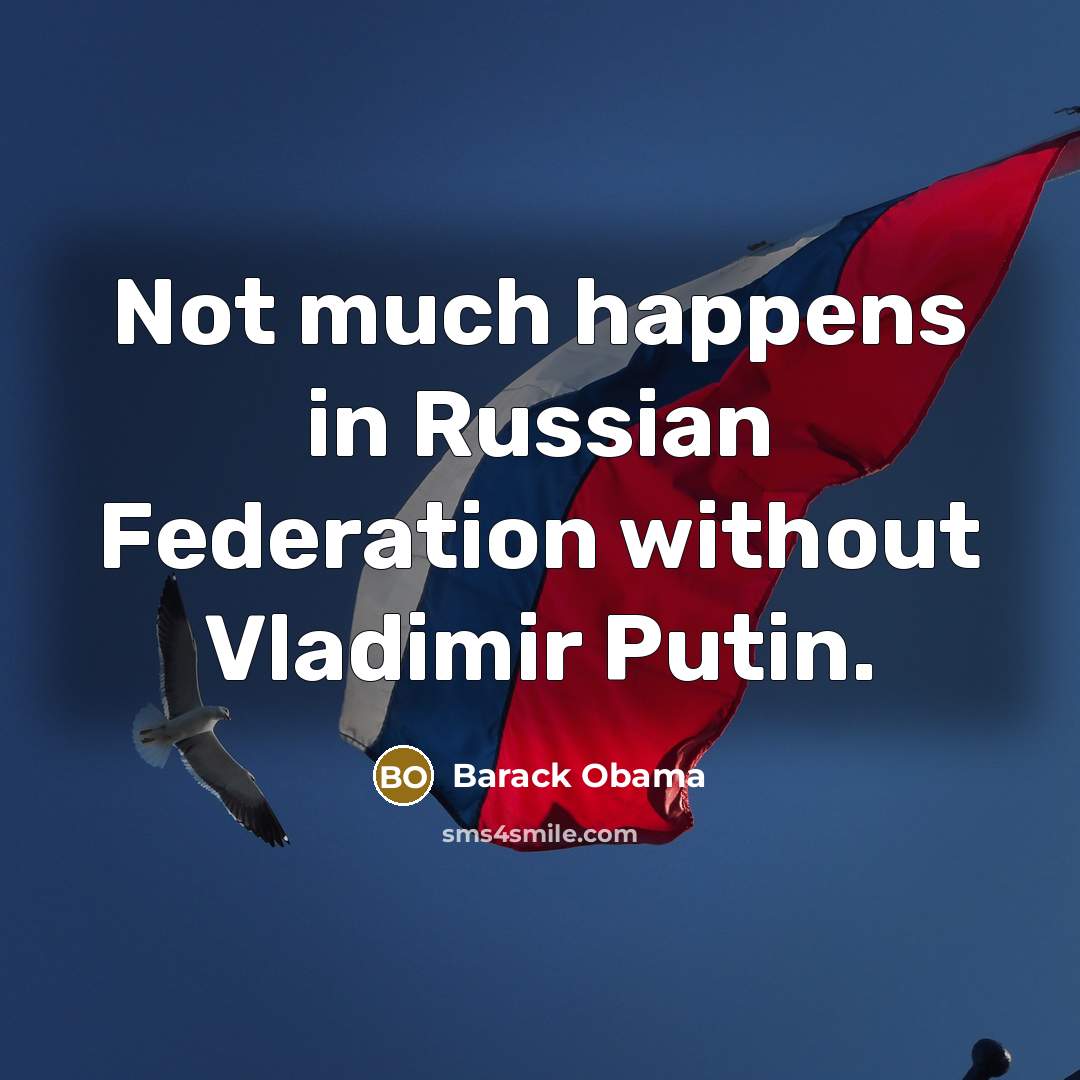 “Not much happens in Russian Federation without Vladimir Putin.” quote by Barack Obama