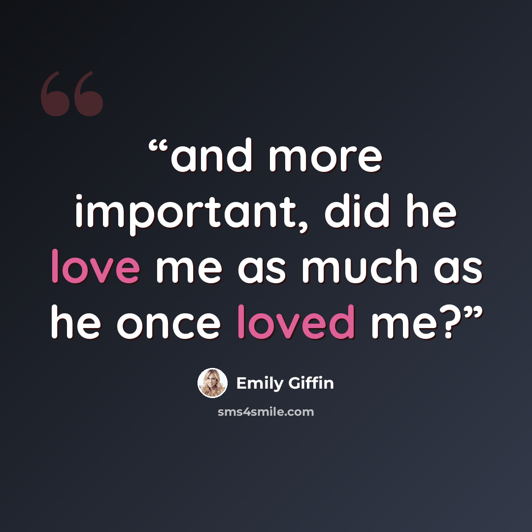 “and more important, did he love me as much as he once loved me?” quote by Emily Giffin