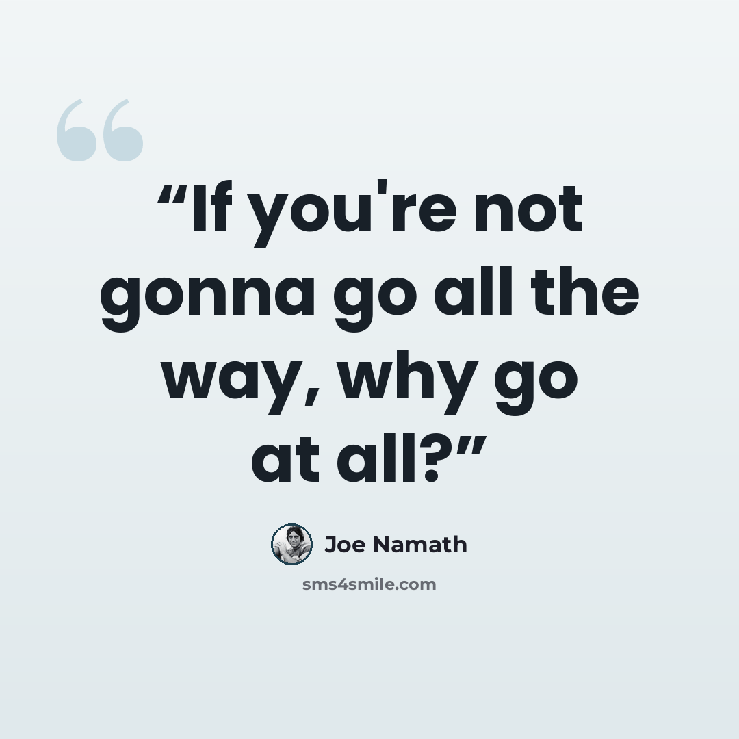 “If you're not gonna go all the way, why go at all?” quote by Joe Namath