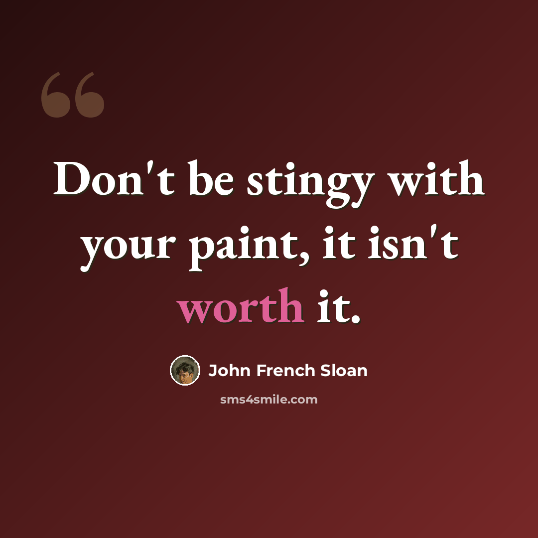 “Don't be stingy with your paint, it isn't worth it.” quote by John French Sloan