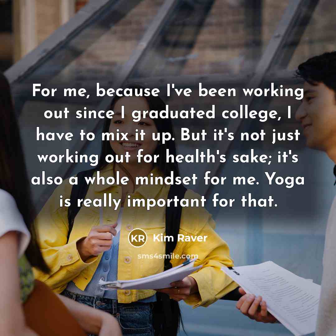 “For me, because I've been working out since I graduated college, I have to mix it up. But it's not just working out for health's sake; it's also a whole mindset for me. Yoga is really important for that.” quote by Kim Raver