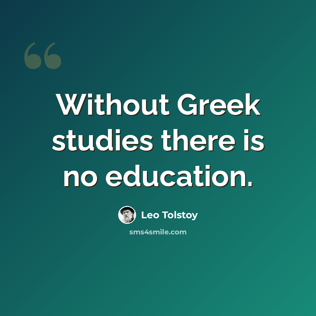 “Without Greek studies there is no education.” quote by Leo Tolstoy