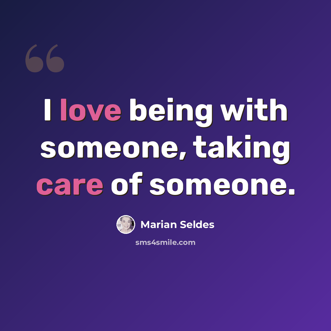 “I love being with someone, taking care of someone.” quote by Marian Seldes