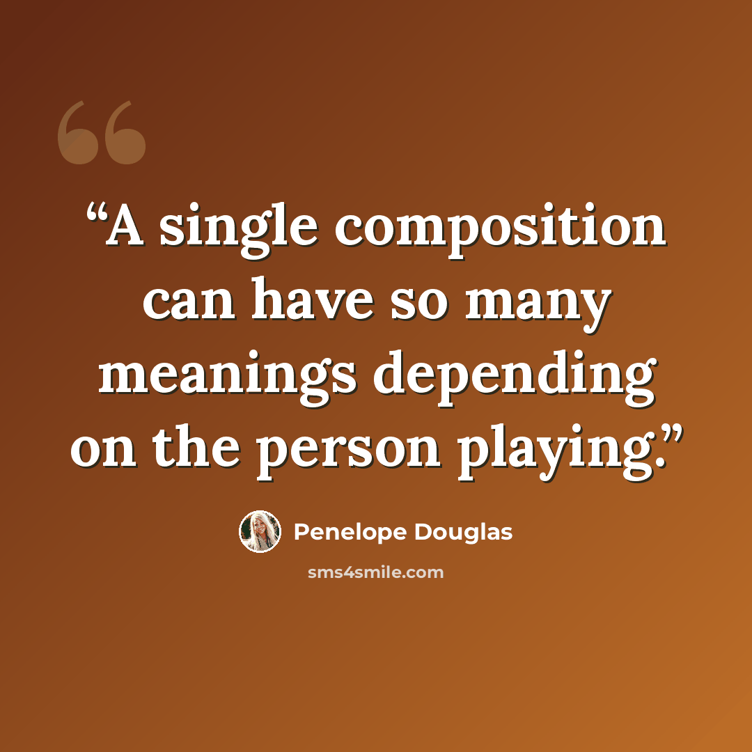 “A single composition can have so many meanings depending on the person playing.” quote by Penelope Douglas
