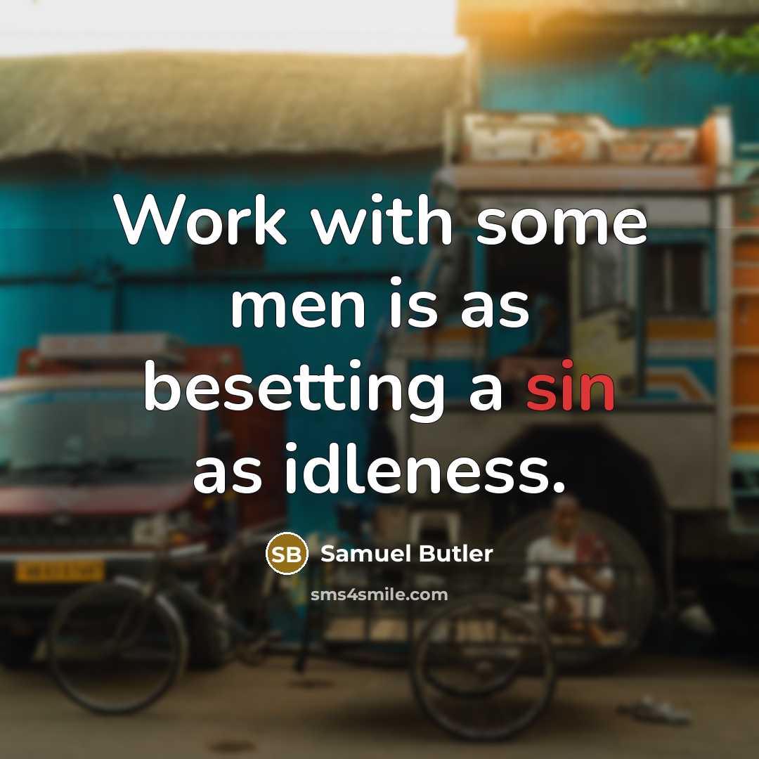 “Work with some men is as besetting a sin as idleness.” quote by Samuel Butler