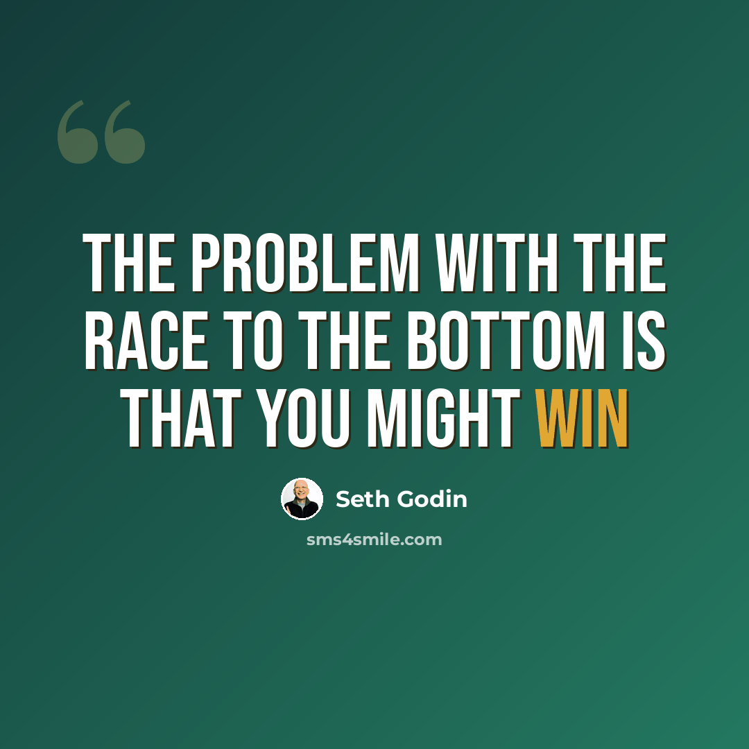 “The problem with the race to the bottom is that you might win” quote by Seth Godin