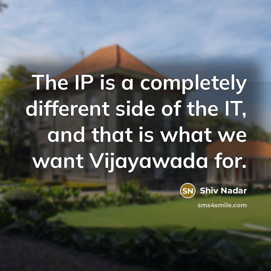 “The IP is a completely different side of the IT, and that is what we want Vijayawada for.” quote by Shiv Nadar