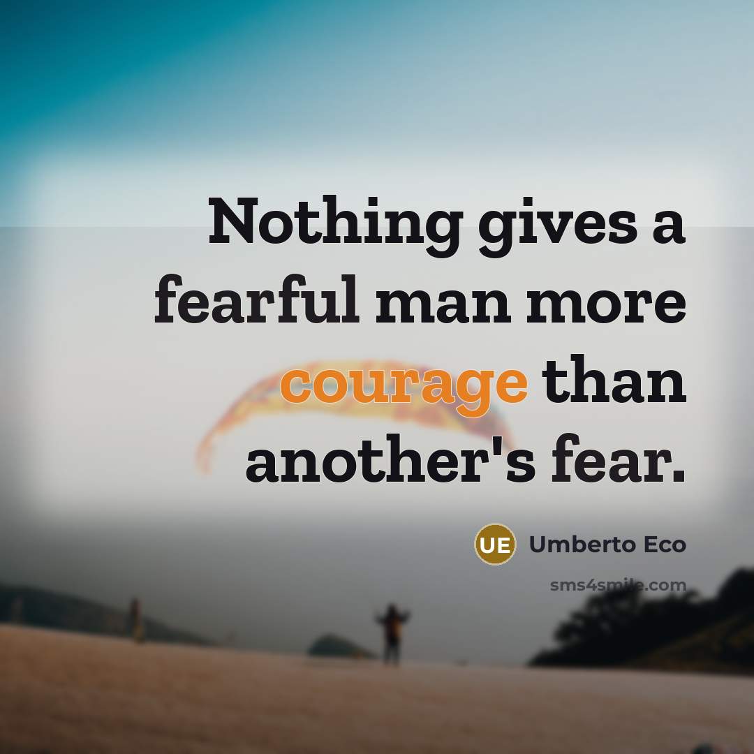 “Nothing gives a fearful man more courage than another's fear.” quote by Umberto Eco