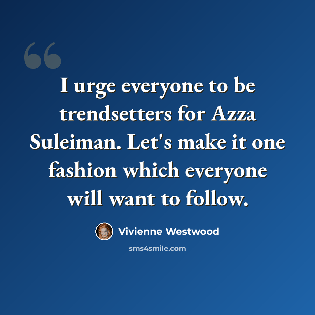 “I urge everyone to be trendsetters for Azza Suleiman. Let's make it one fashion which everyone will want to follow.” quote by Vivienne Westwood
