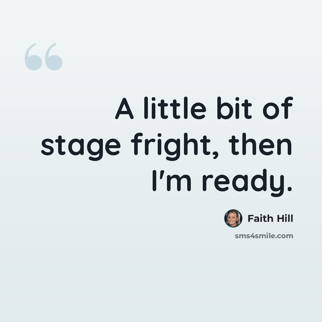 “A little bit of stage fright, then I'm ready.” quote by Faith Hill