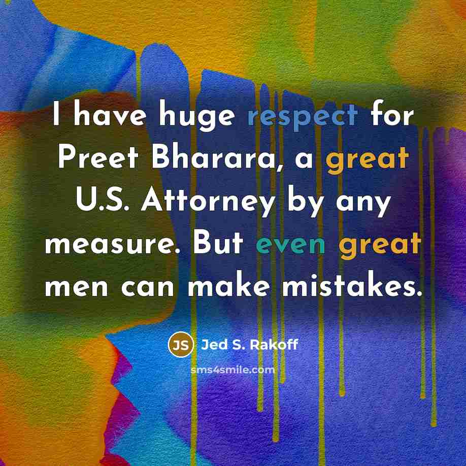 “I have huge respect for Preet Bharara, a great U.S. Attorney by any measure. But even great men can make mistakes.” quote by Jed S. Rakoff
