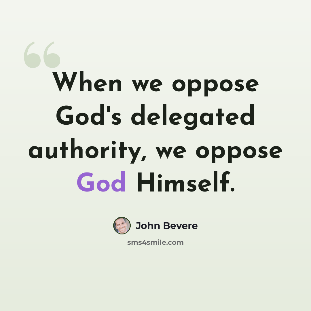 “When we oppose God's delegated authority, we oppose God Himself.” quote by John Bevere