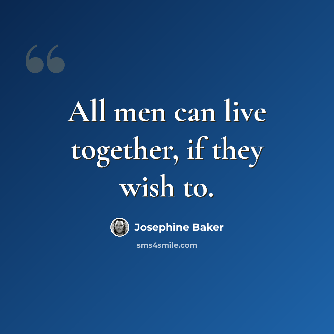 “All men can live together, if they wish to.” quote by Josephine Baker