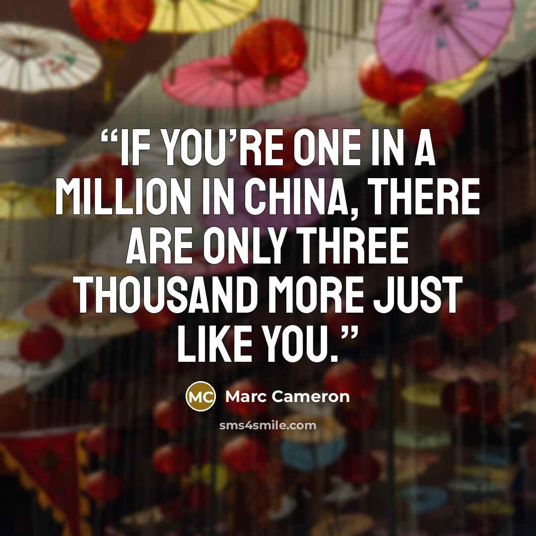 “If you’re one in a million in China, there are only three thousand more just like you.” quote by Marc Cameron