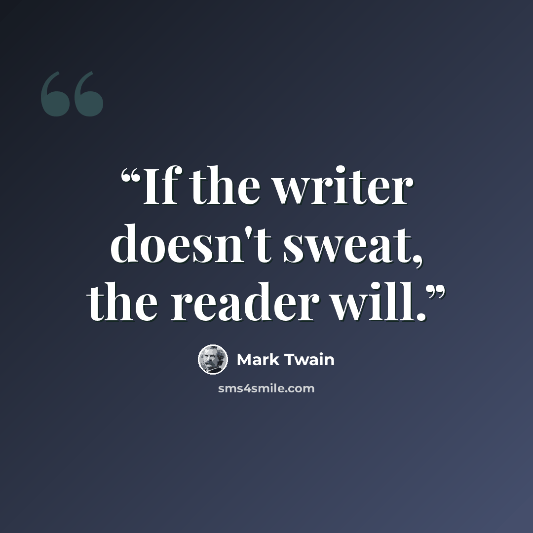 “If the writer doesn't sweat, the reader will.” quote by Mark Twain