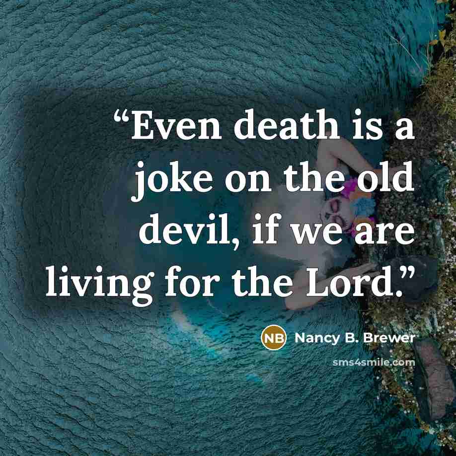“Even death is a joke on the old devil, if we are living for the Lord.” quote by Nancy B. Brewer