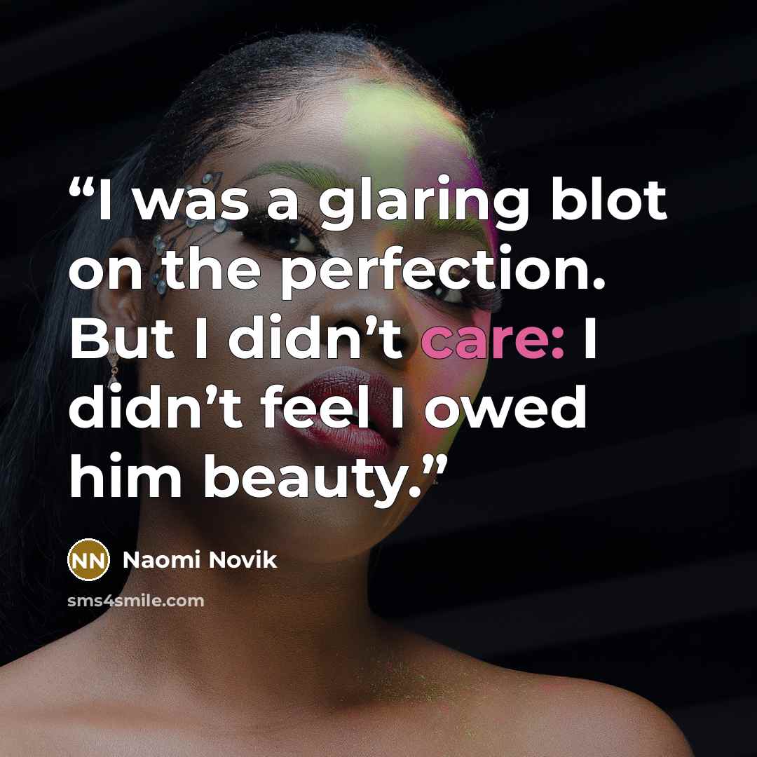 “I was a glaring blot on the perfection. But I didn’t care: I didn’t feel I owed him beauty.” quote by Naomi Novik
