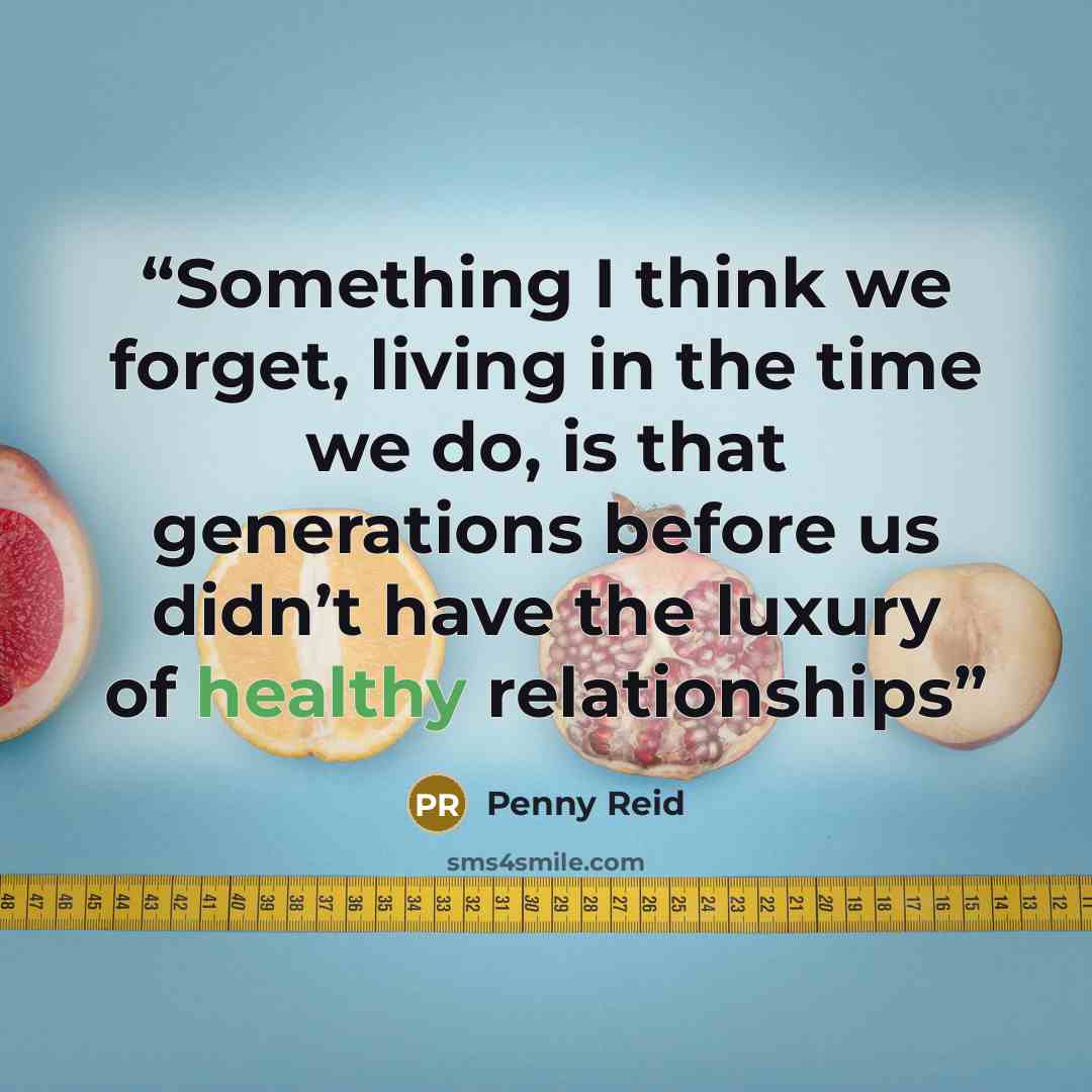 “Something I think we forget, living in the time we do, is that generations before us didn’t have the luxury of healthy relationships” quote by Penny Reid