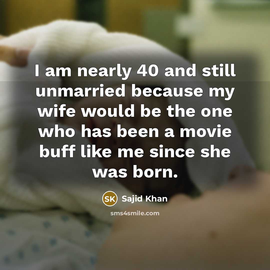 “I am nearly 40 and still unmarried because my wife would be the one who has been a movie buff like me since she was born.” quote by Sajid Khan