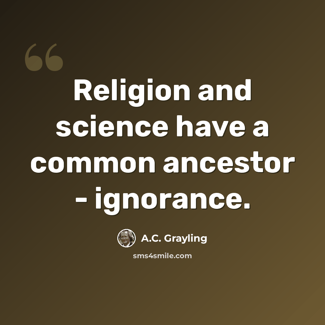 “Religion and science have a common ancestor - ignorance.” quote by A.C. Grayling