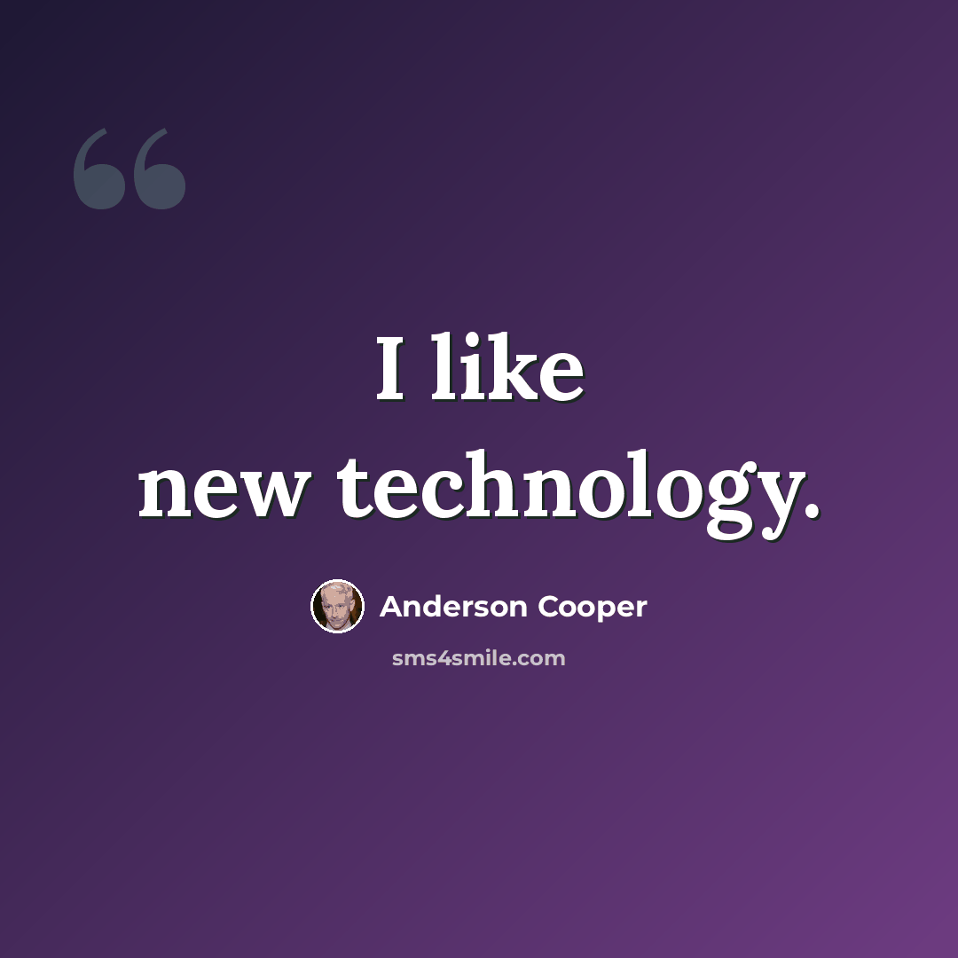 “I like new technology.” quote by Anderson Cooper