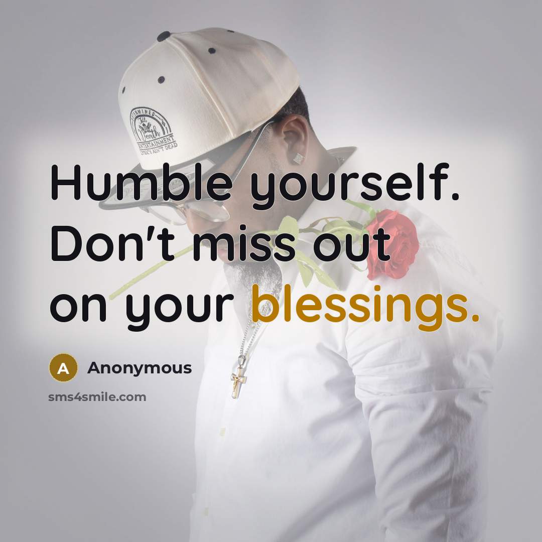 “Humble yourself. Don't miss out on your blessings.” quote by Anonymous