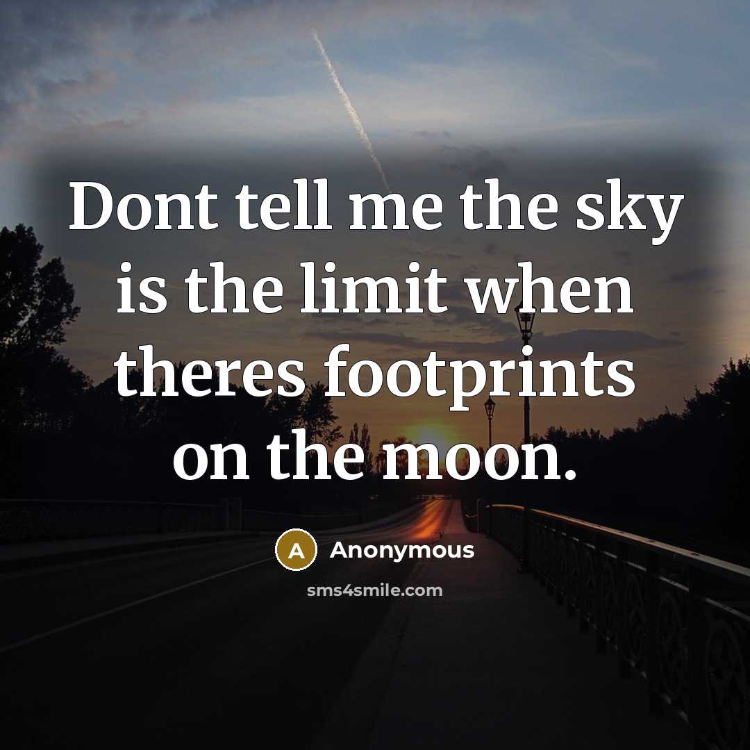 “Dont tell me the sky is the limit when theres footprints on the moon.” quote by Anonymous