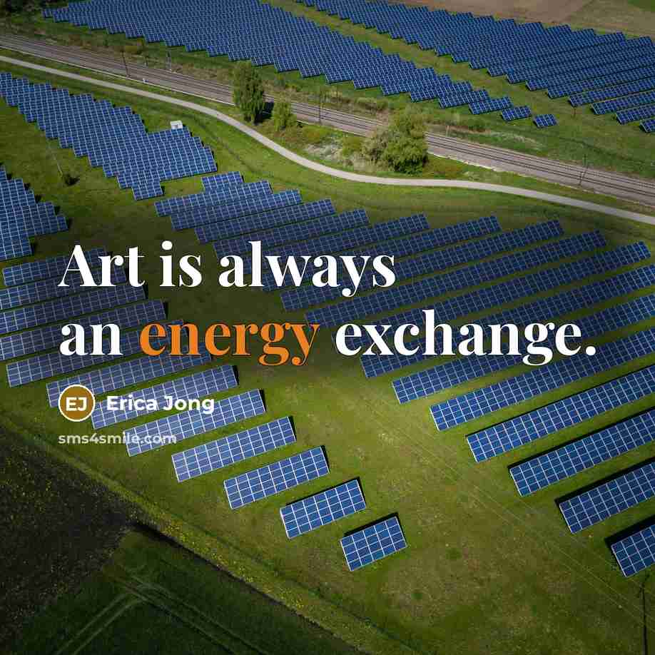 “Art is always an energy exchange.” quote by Erica Jong