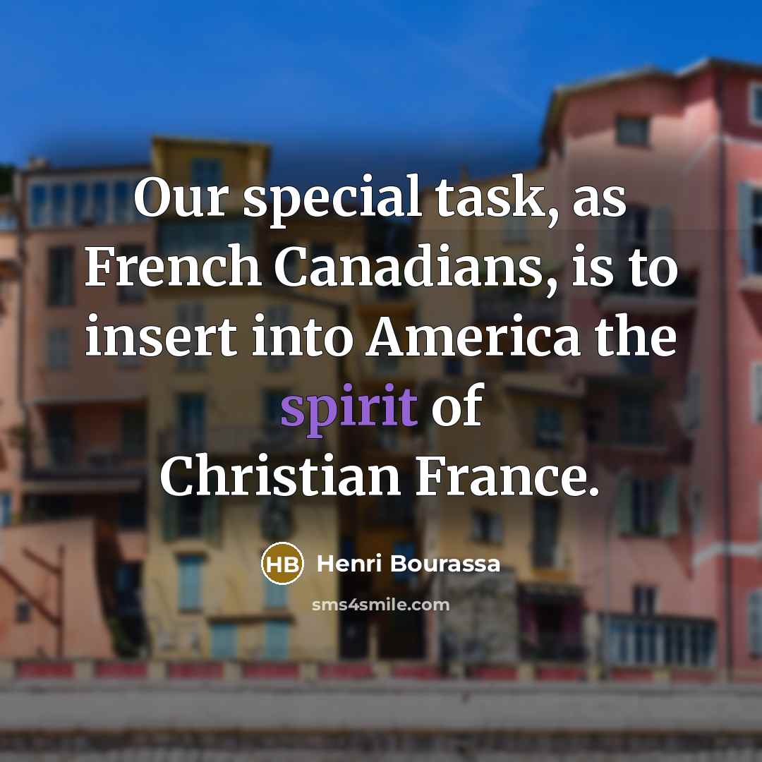“Our special task, as French Canadians, is to insert into America the spirit of Christian France.” quote by Henri Bourassa