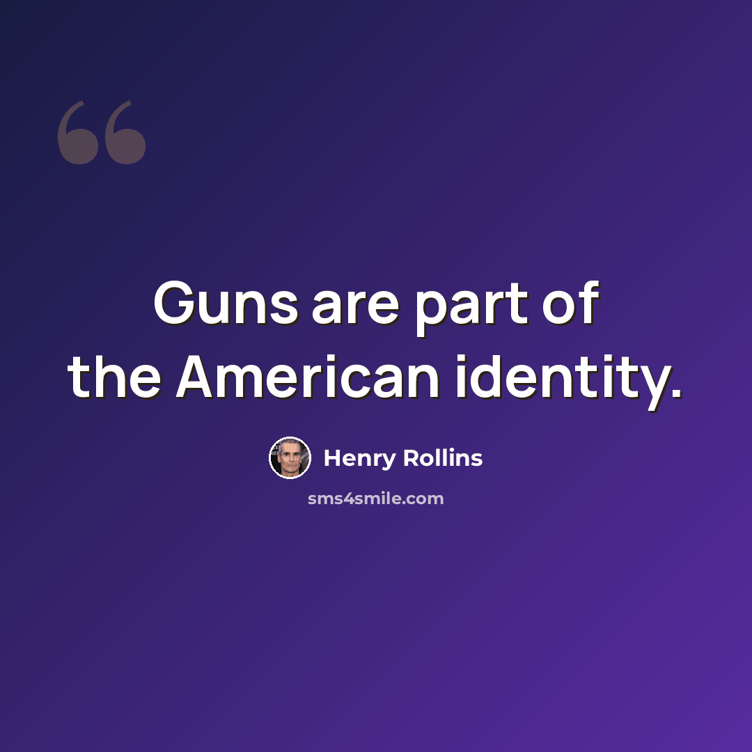 “Guns are part of the American identity.” quote by Henry Rollins