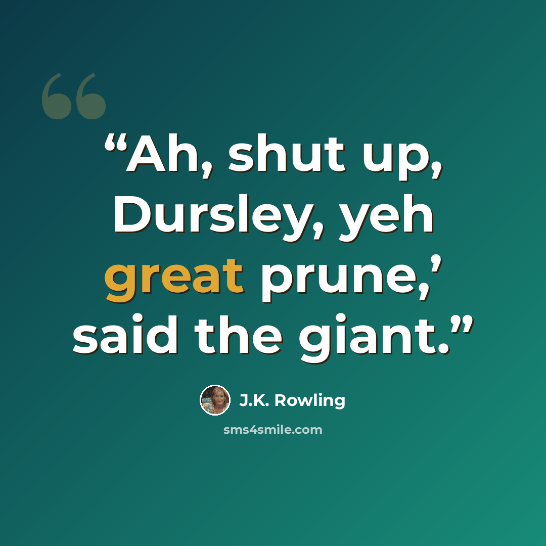 “Ah, shut up, Dursley, yeh great prune,’ said the giant.” quote by J.K. Rowling