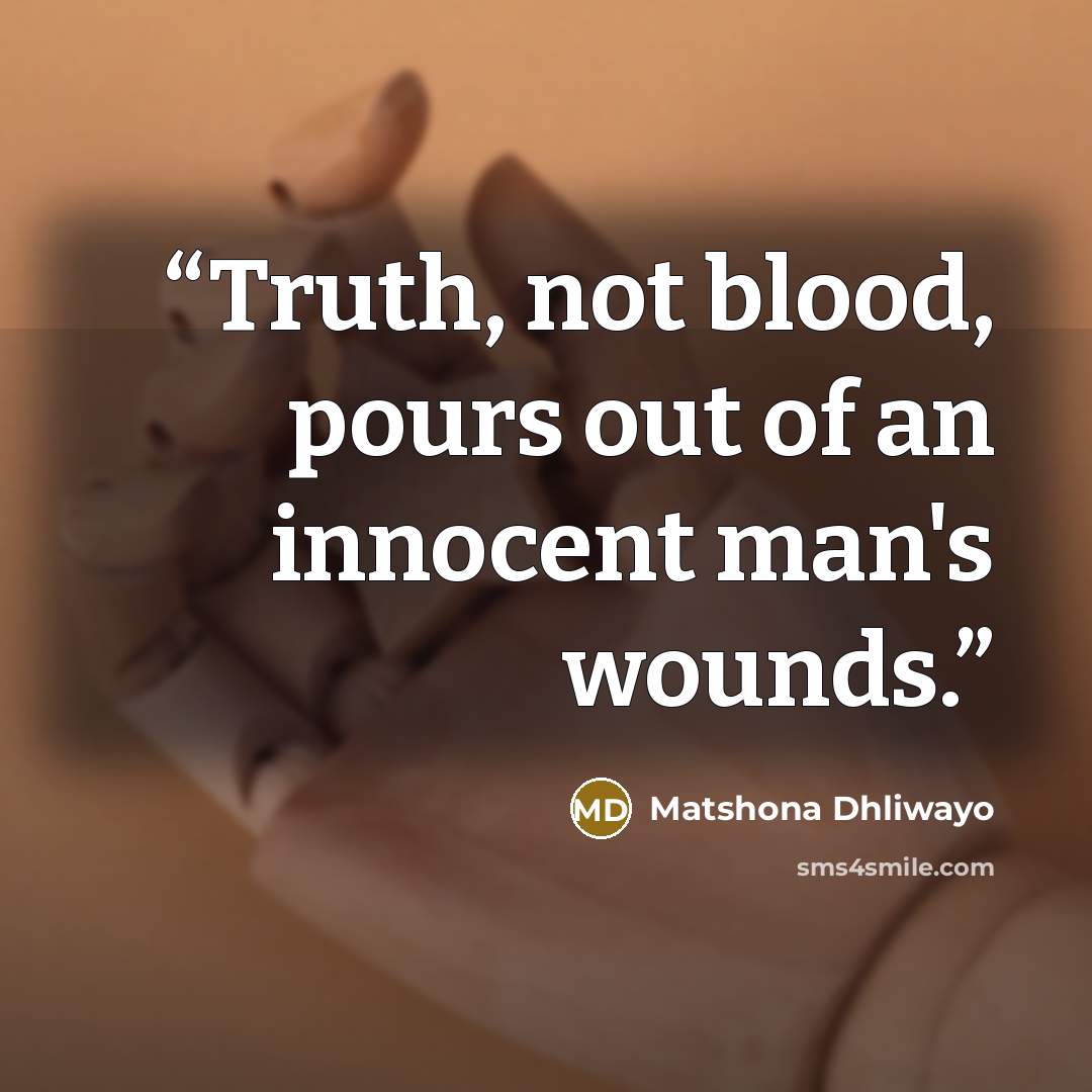 “Truth, not blood, pours out of an innocent man's wounds.” quote by Matshona Dhliwayo