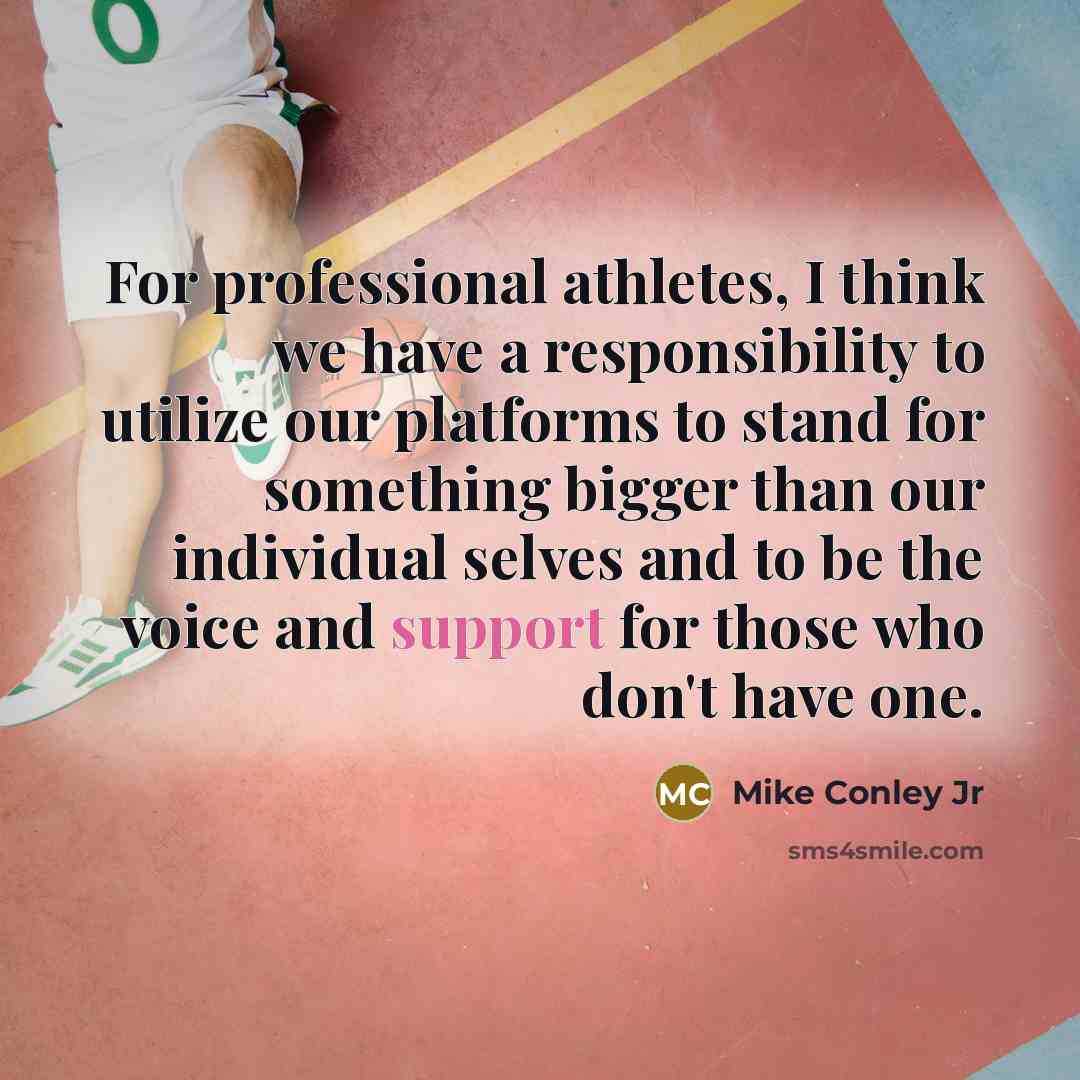“For professional athletes, I think we have a responsibility to utilize our platforms to stand for something bigger than our individual selves and to be the voice and support for those who don't have one.” quote by Mike Conley Jr