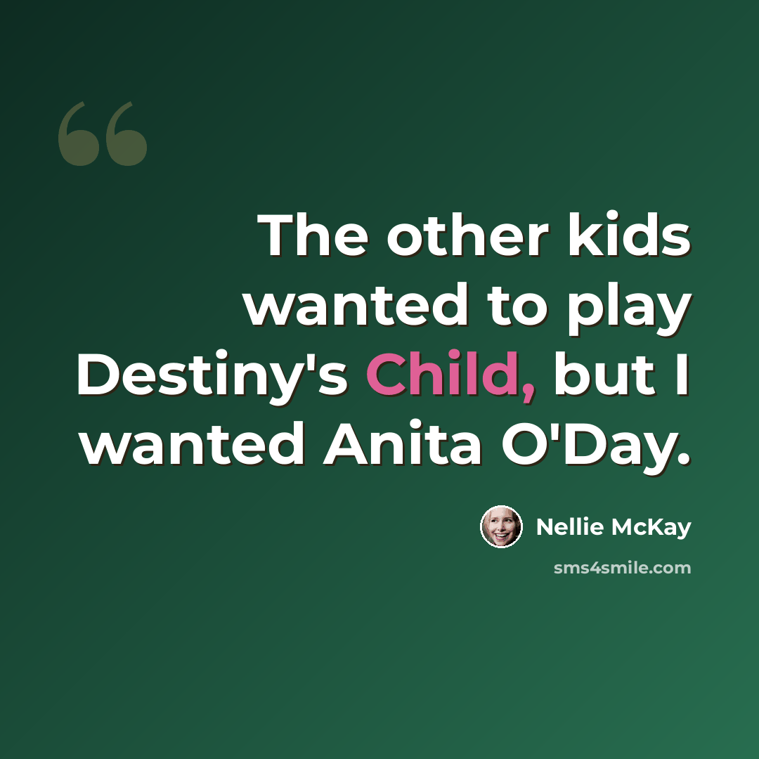 “The other kids wanted to play Destiny's Child, but I wanted Anita O'Day.” quote by Nellie McKay