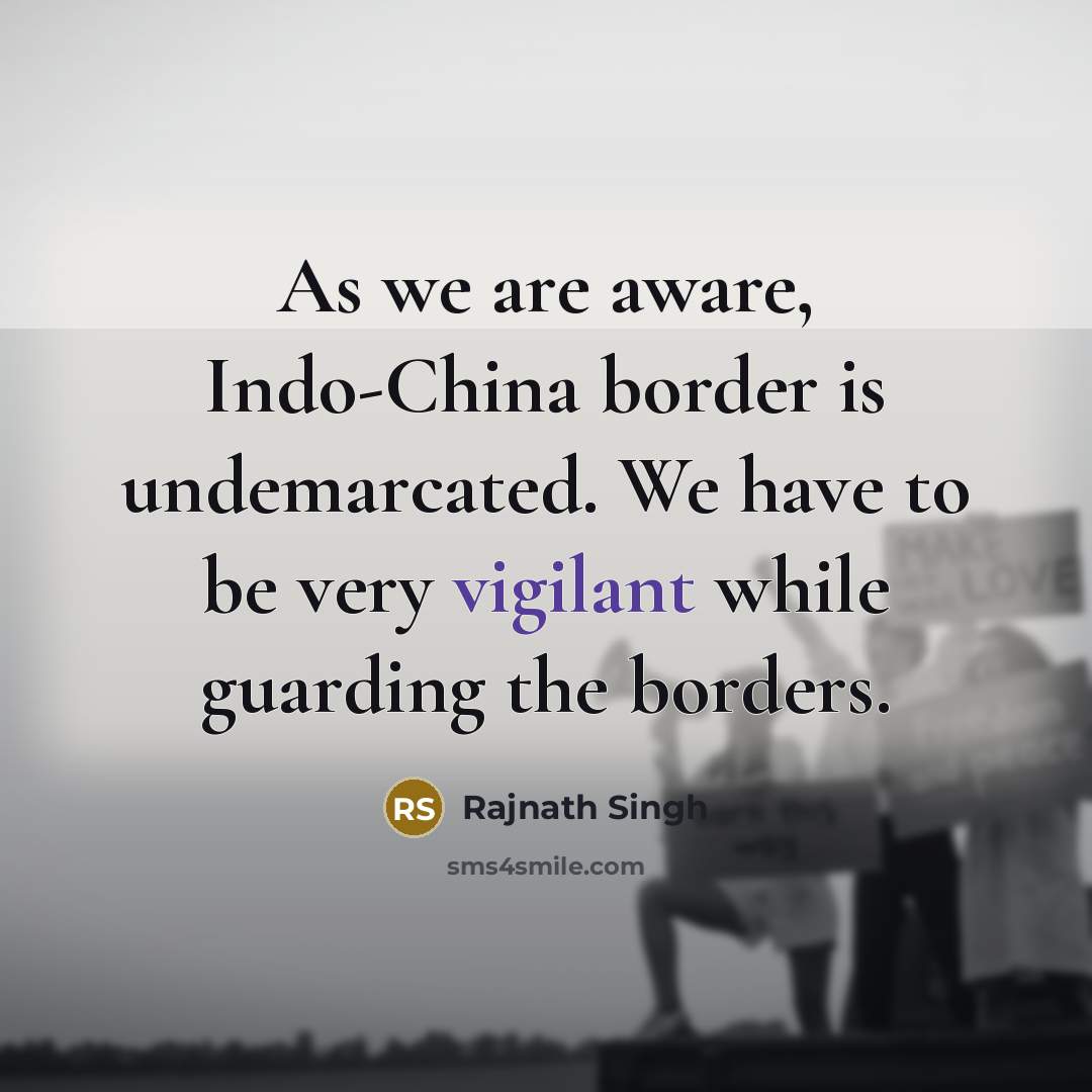 “As we are aware, Indo-China border is undemarcated. We have to be very vigilant while guarding the borders.” quote by Rajnath Singh