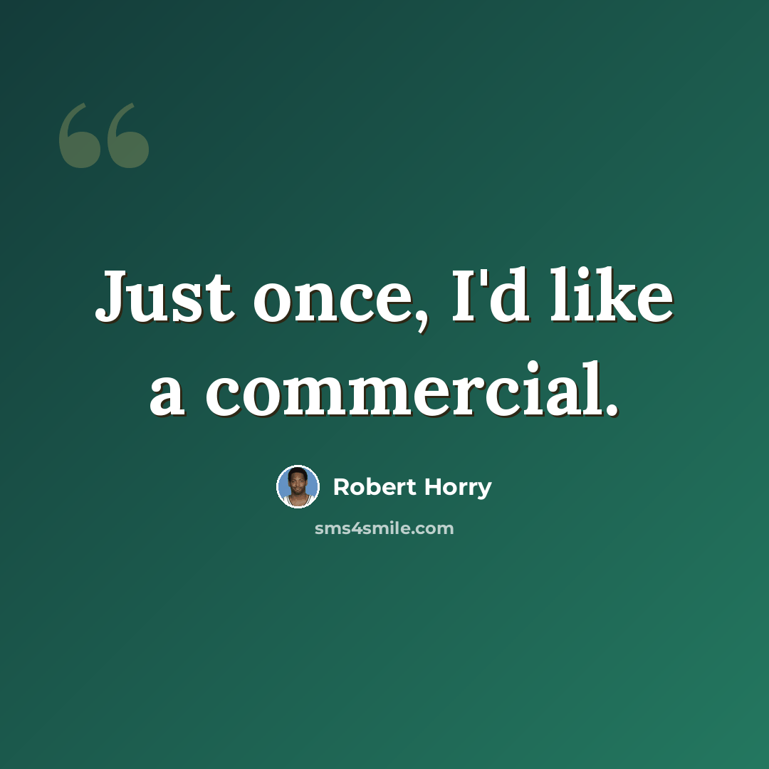 “Just once, I'd like a commercial.” quote by Robert Horry