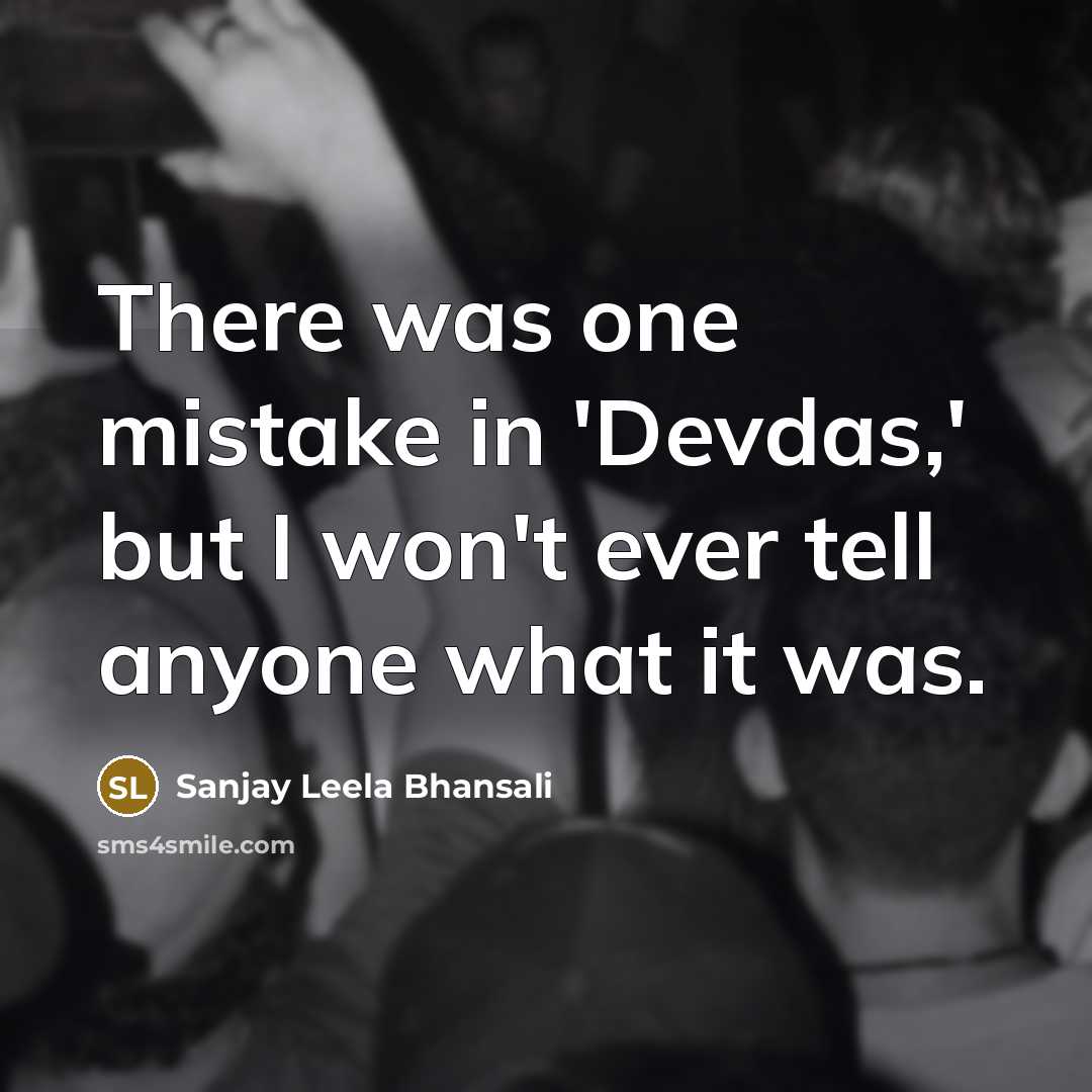 “There was one mistake in 'Devdas,' but I won't ever tell anyone what it was.” quote by Sanjay Leela Bhansali