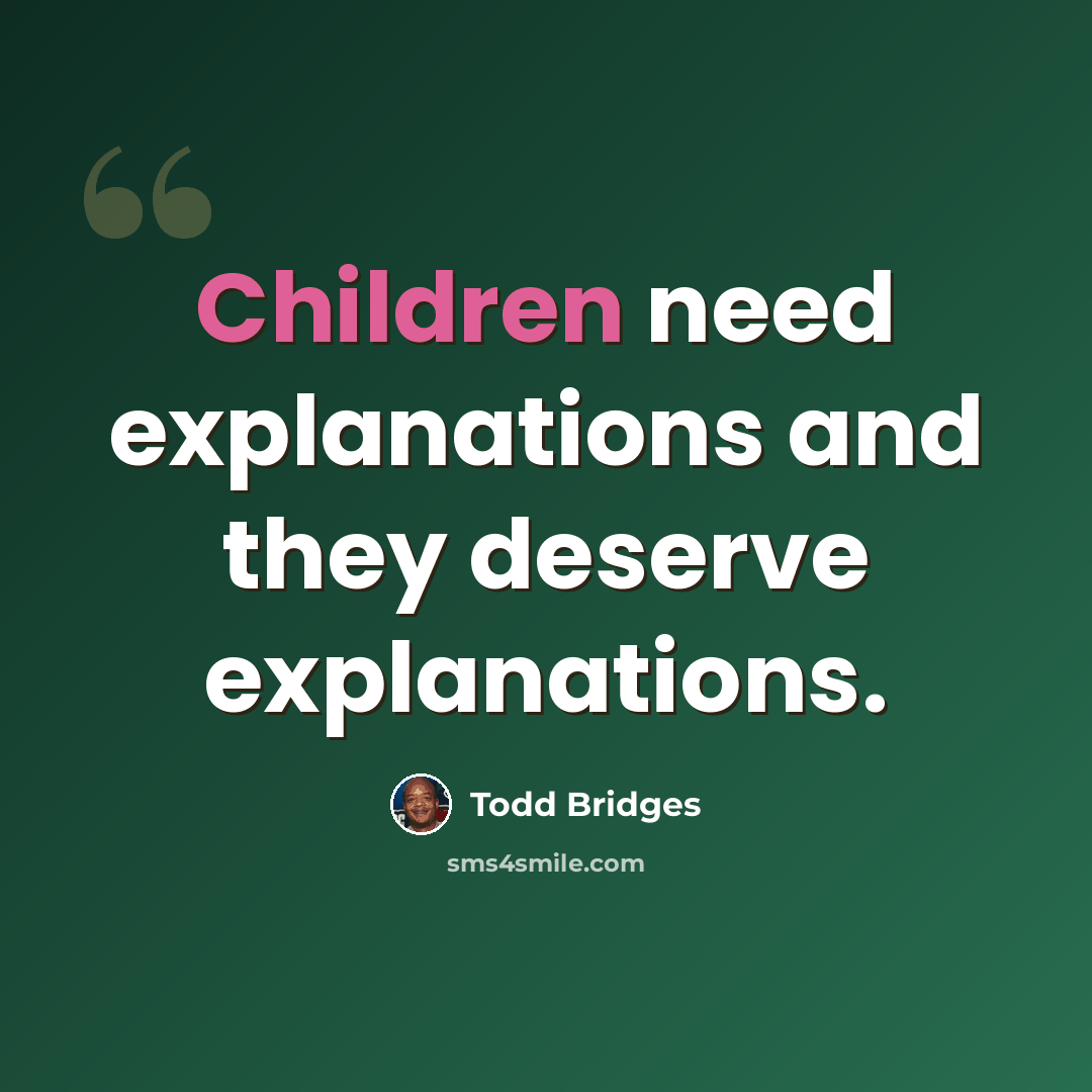 “Children need explanations and they deserve explanations.” quote by Todd Bridges