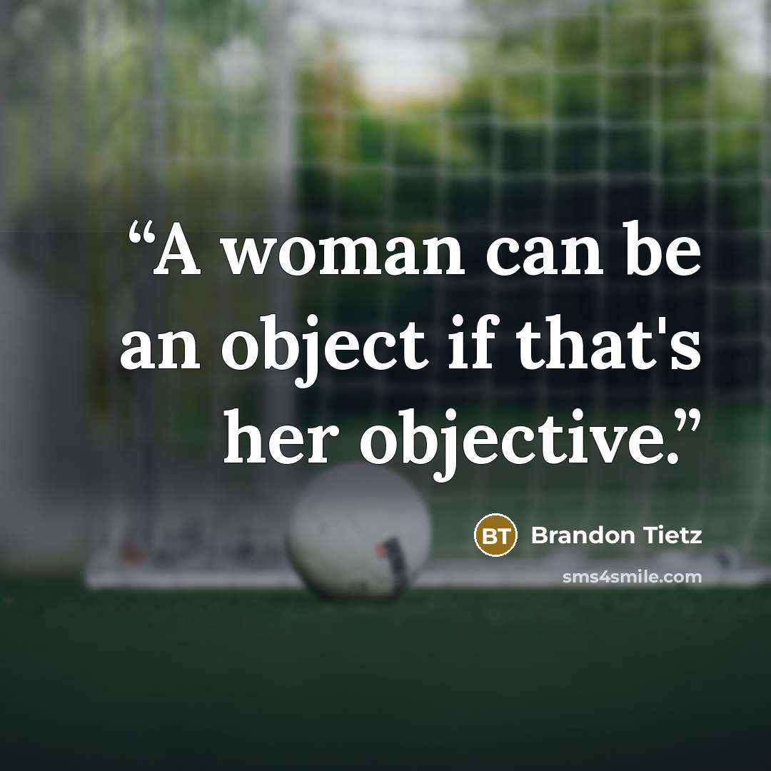 “A woman can be an object if that's her objective.” quote by Brandon Tietz