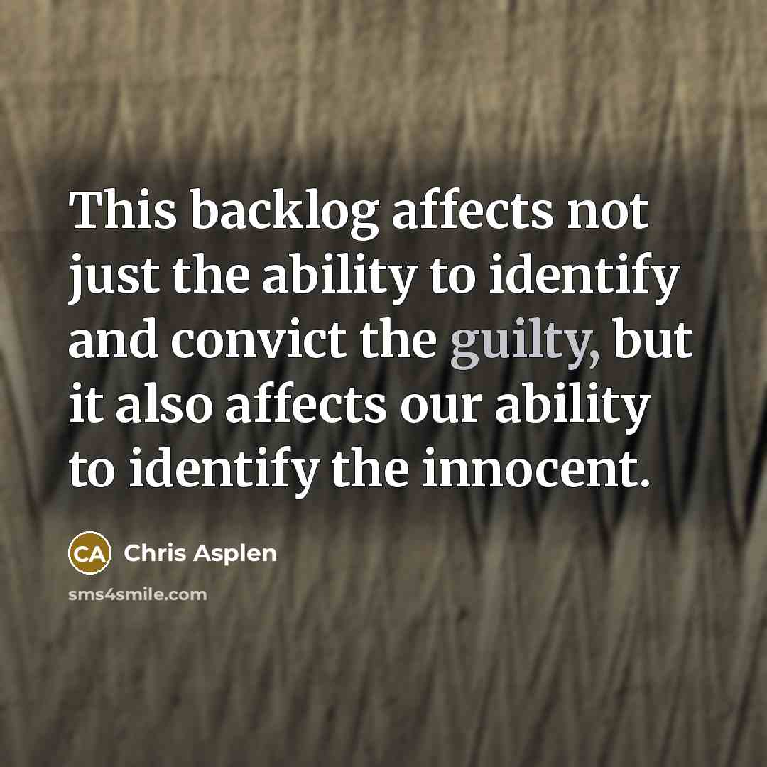 “This backlog affects not just the ability to identify and convict the guilty, but it also affects our ability to identify the innocent.” quote by Chris Asplen