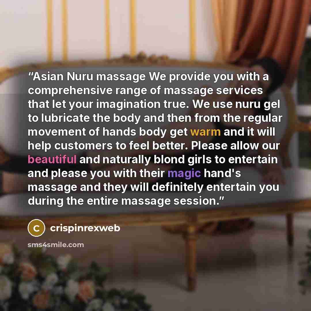 “Asian Nuru massage We provide you with a comprehensive range of massage services that let your imagination true. We use nuru gel to lubricate the body and then from the regular movement of hands body get warm and it will help customers to feel better. Please allow our beautiful and naturally blond…” quote by crispinrexweb