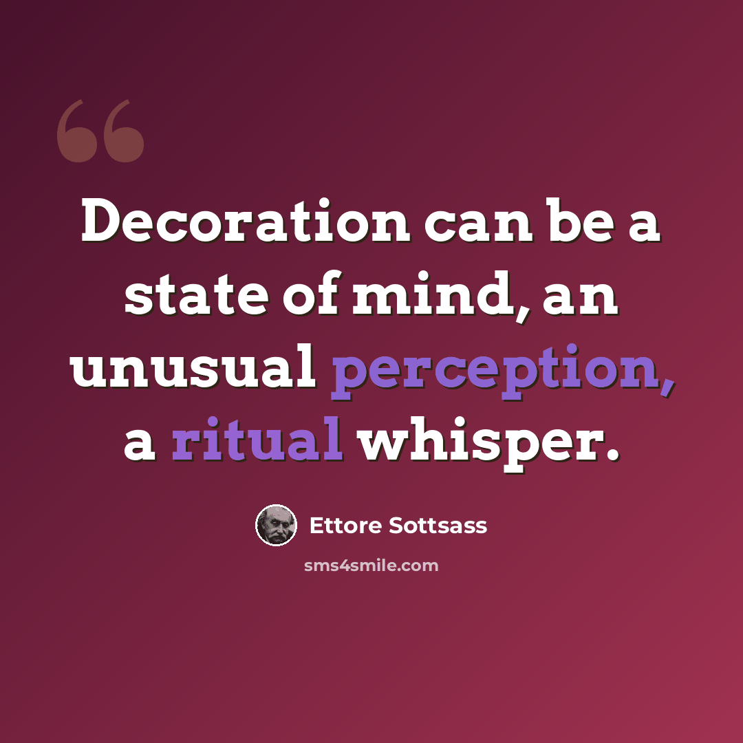 “Decoration can be a state of mind, an unusual perception, a ritual whisper.” quote by Ettore Sottsass