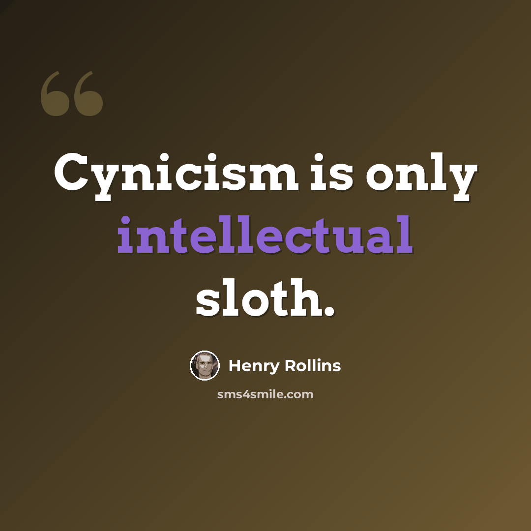 “Cynicism is only intellectual sloth.” quote by Henry Rollins